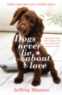 Dogs Never Lie About Love : Why Your Dog Will Always Love You More Than Anyone Else - Book