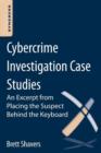 Cybercrime Investigation Case Studies : An Excerpt from Placing the Suspect Behind the Keyboard - eBook