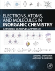 Electrons, Atoms, and Molecules in Inorganic Chemistry : A Worked Examples Approach - eBook