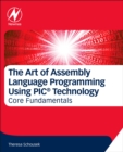 The Art of Assembly Language Programming Using PIC(R) Technology : Core Fundamentals - eBook
