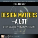 Design Matters--A Lot : Don't Develop Products Without It! - eBook