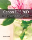 Canon EOS 70D : From Snapshots to Great Shots - eBook