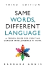 Same Words, Different Language : A Proven Guide for Creating Gender Intelligence at Work - eBook