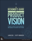 Designer's Guide to Product Vision, The : Learn to build your strategic influence to shape the future - Book