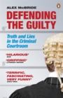 Defending the Guilty : Truth and Lies in the Criminal Courtroom - Book