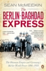 The Berlin-Baghdad Express : The Ottoman Empire and Germany's Bid for World Power, 1898-1918 - Book