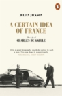 A Certain Idea of France : The Life of Charles de Gaulle - Book