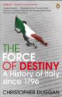 The Force of Destiny : A History of Italy Since 1796 - eBook