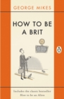 How to be a Brit : The hilariously accurate, witty and indispensable manual for everyone longing to attain True Britishness - eBook