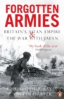 Forgotten Armies : Britain's Asian Empire and the War with Japan - eBook