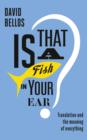 Is That a Fish in Your Ear? : Translation and the Meaning of Everything - eBook