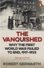 The Vanquished : Why the First World War Failed to End, 1917-1923 - eBook