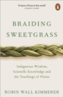 Braiding Sweetgrass : Indigenous Wisdom, Scientific Knowledge and the Teachings of Plants - eBook