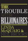 The Trouble With Billionaires : Why Too Much Money At The Top Is Bad For Everyone - eBook