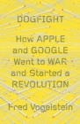 Dogfight : How Apple And Google Went To War And Started A Revolution - eBook