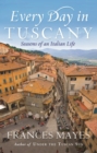 Every Day In Tuscany : Seasons of a Italian Life - eBook