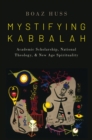 Mystifying Kabbalah : Academic Scholarship, National Theology, and New Age Spirituality - eBook