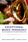 Exceptional Music Pedagogy for Children with Exceptionalities : International Perspectives - eBook