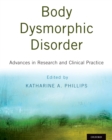 Body Dysmorphic Disorder : Advances in Research and Clinical Practice - eBook