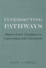 Intersecting Pathways : Modern Jewish Theologians in Conversation with Christianity - eBook