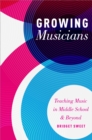 Growing Musicians : Teaching Music in Middle School and Beyond - eBook