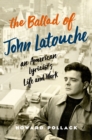 The Ballad of John Latouche : An American Lyricist's Life and Work - eBook