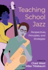 Teaching School Jazz : Perspectives, Principles, and Strategies - eBook