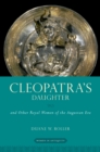 Cleopatra's Daughter : and Other Royal Women of the Augustan Era - eBook