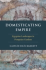 Domesticating Empire : Egyptian Landscapes in Pompeian Gardens - eBook