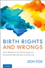 Birth Rights and Wrongs : How Medicine and Technology are Remaking Reproduction and the Law - eBook