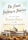 The Finest Building in America : The New York Crystal Palace, 1853-1858 - eBook