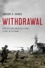 Withdrawal : Reassessing America's Final Years in Vietnam - eBook