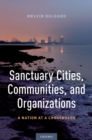 Sanctuary Cities, Communities, and Organizations : A Nation at a Crossroads - eBook
