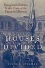 Houses Divided : Evangelical Schisms and the Crisis of the Union in Missouri - eBook