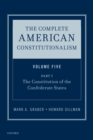 The Complete American Constitutionalism, Volume Five, Part I : The Constitution of the Confederate States - eBook