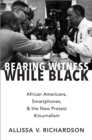 Bearing Witness While Black : African Americans, Smartphones, and the New Protest #Journalism - eBook