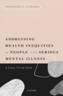 Addressing Health Inequities in People with Serious Mental Illness : A Call to Action - Book