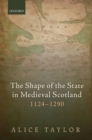 The Shape of the State in Medieval Scotland, 1124-1290 - eBook