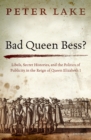 Bad Queen Bess? : Libels, Secret Histories, and the Politics of Publicity in the Reign of Queen Elizabeth I - eBook
