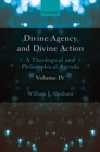 Divine Agency and Divine Action, Volume IV : A Theological and Philosophical Agenda - eBook