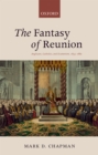 The Fantasy of Reunion : Anglicans, Catholics, and Ecumenism, 1833-1882 - eBook