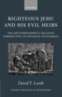 Righteous Jehu and his Evil Heirs : The Deuteronomist's Negative Perspective on Dynastic Succession - eBook