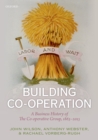 Building Co-operation : A Business History of The Co-operative Group, 1863-2013 - eBook