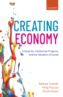 Creating Economy : Enterprise, Intellectual Property, and the Valuation of Goods - eBook