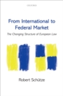 From International to Federal Market : The Changing Structure of European Law - eBook