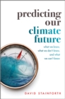 Predicting Our Climate Future : What We Know, What We Don't Know, And What We Can't Know - eBook