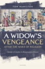 A Widow's Vengeance after the Wars of Religion : Gender and Justice in Renaissance France - eBook