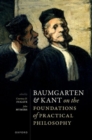 Baumgarten and Kant on the Foundations of Practical Philosophy - Book