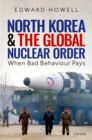 North Korea and the Global Nuclear Order : When Bad Behaviour Pays - eBook