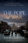 The Pope at War : The Secret History of Pius XII, Mussolini, and Hitler - eBook